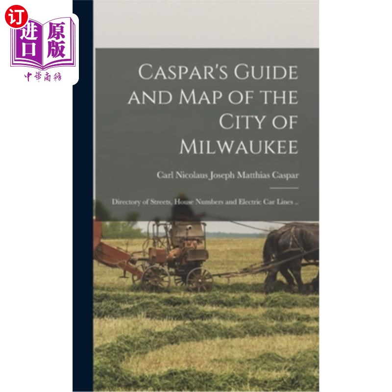 海外直订Caspar's Guide and map of the City of Milwaukee: Directory of Streets, House Num 卡斯帕的指南和密尔沃基市的