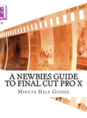 海外直订A Newbies Guide to Final Cut Pro X: A Beginnings Guide to Video Editing Like a P 新手指南：视频编辑入门指南