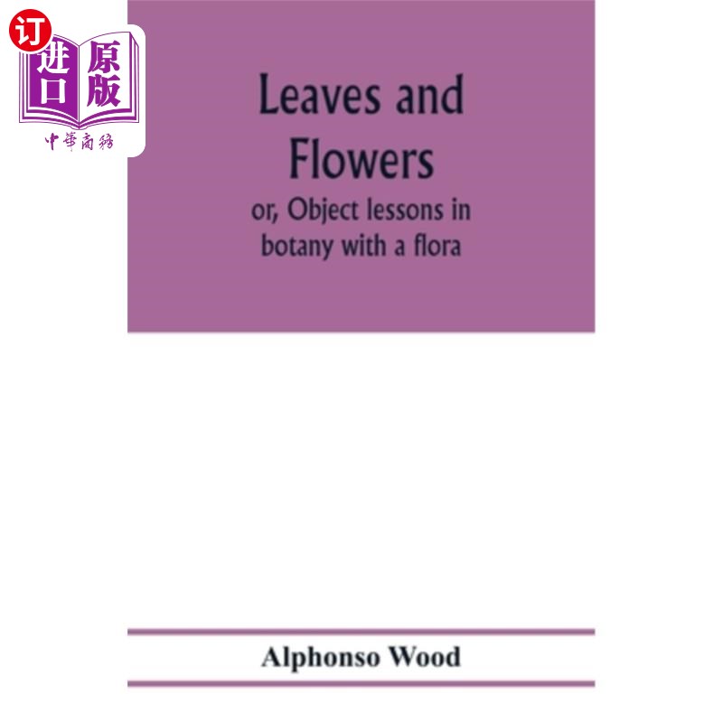 海外直订Leaves and flowers; or, Object lessons in botany with a flora 树叶和花朵;或者，植物学的实物课程与植物区系