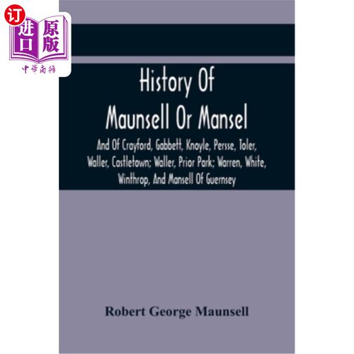 海外直订History Of Maunsell Or Mansel, And Of Crayford, Gabbett, Knoyle, Persse, Toler,  《茅塞尔或曼塞尔的历史》，