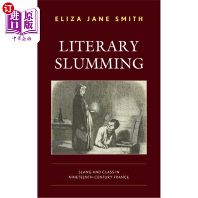海外直订Literary Slumming: Slang and Class in Nineteenth-Century France 文学贫民窟:19世纪法国的俚语和阶级