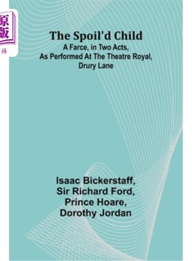 海外直订The spoil'd child: A farce, in two acts, as performed at the Theatre Royal, Drur 被宠坏的孩子：一出闹剧，分