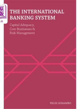 海外直订The International Banking System: Capital Adequacy, Core Businesses and Risk Man 国际银行体系:资本充足率、