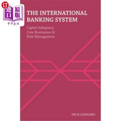 海外直订The International Banking System: Capital Adequacy, Core Businesses and Risk Man 国际银行体系:资本充足率、
