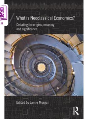 海外直订What Is Neoclassical Economics?: Debating the Origins, Meaning and Significance 什么是新古典经济学讨论起源