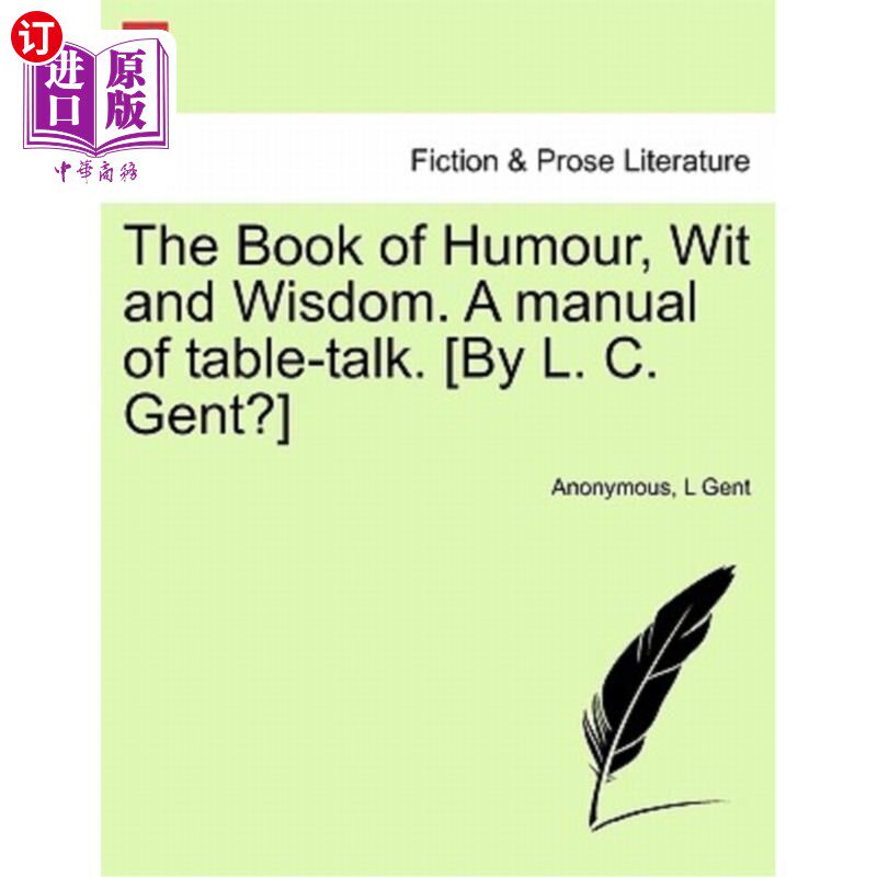 海外直订The Book of Humour, Wit and Wisdom. a Manual of Table-Talk. [By L. C. Gent?] 幽默、机智和智慧之书。桌上交谈