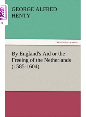 海外直订By England's Aid or the Freeing of the Netherlands (1585-1604) 英国的援助或解放荷兰(1585-1604年)