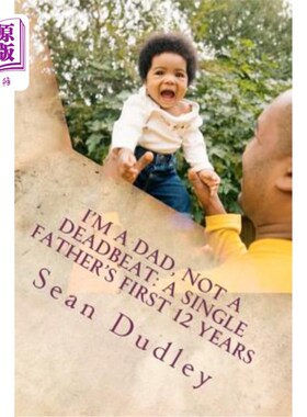 海外直订I'm A Dad, Not A Deadbeat: A Single Father's First 12 Years 我是个父亲，不是一个游手好闲的人：单身父亲的头1
