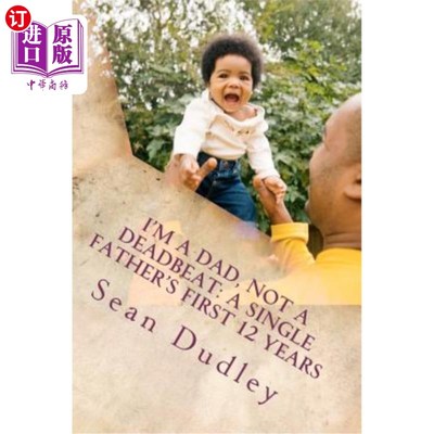 海外直订I'm A Dad, Not A Deadbeat: A Single Father's First 12 Years 我是个父亲，不是一个游手好闲的人：单身父亲的头1