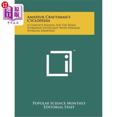 海外直订Amateur Craftsman's Cyclopedia: A Complete Manual for the Home Workshop Enthusia 业余工匠的百科全书：家庭工