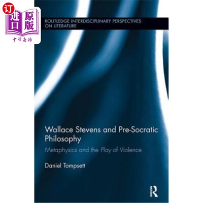 海外直订Wallace Stevens and Pre-Socratic Philosophy: Metaphysics and the Play of Violenc 华莱士·史蒂文斯与前苏格拉