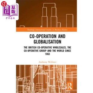 海外直订Co-Operation and Globalisation: The British Co-Operative Wholesales, the Co-Oper 合作与全球化:1863年以来的