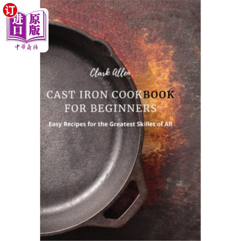 海外直订Cast Iron Cookbook for Beginners: Easy Recipes for the Greatest Skillet of All 铸铁初学者烹饪书:伟大的煎锅