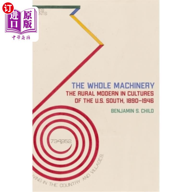 海外直订The Whole Machinery: The Rural Modern in Cultures of the U.S. South, 1890-1946 整体机械:美国南方文化中的乡