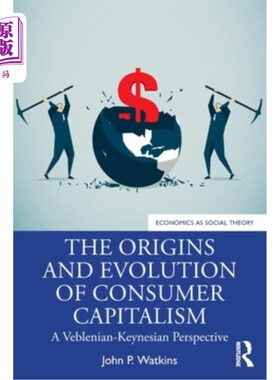 海外直订The Origins and Evolution of Consumer Capitalism: A Veblenian-Keynesian Perspect 消费资本主义的起源与演变:
