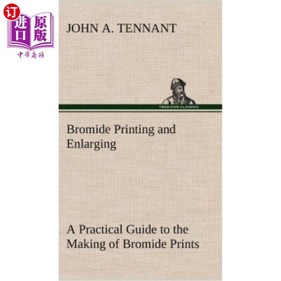 海外直订Bromide Printing and Enlarging A Practical Guide to the Making of Bromide Prints 溴化印刷和放大通过接触和日