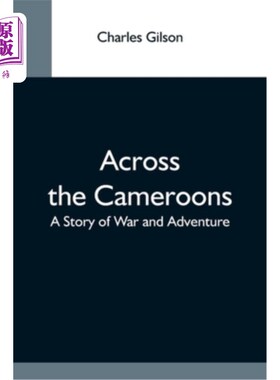海外直订Across The Cameroons: A Story Of War And Adventure 穿越喀麦隆:一个战争和冒险的故事