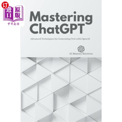 海外直订Mastering ChatGPT: Advanced Techniques for Generating Text with OpenAI 掌握ChatGPT:使用OpenAI生成文本的高级
