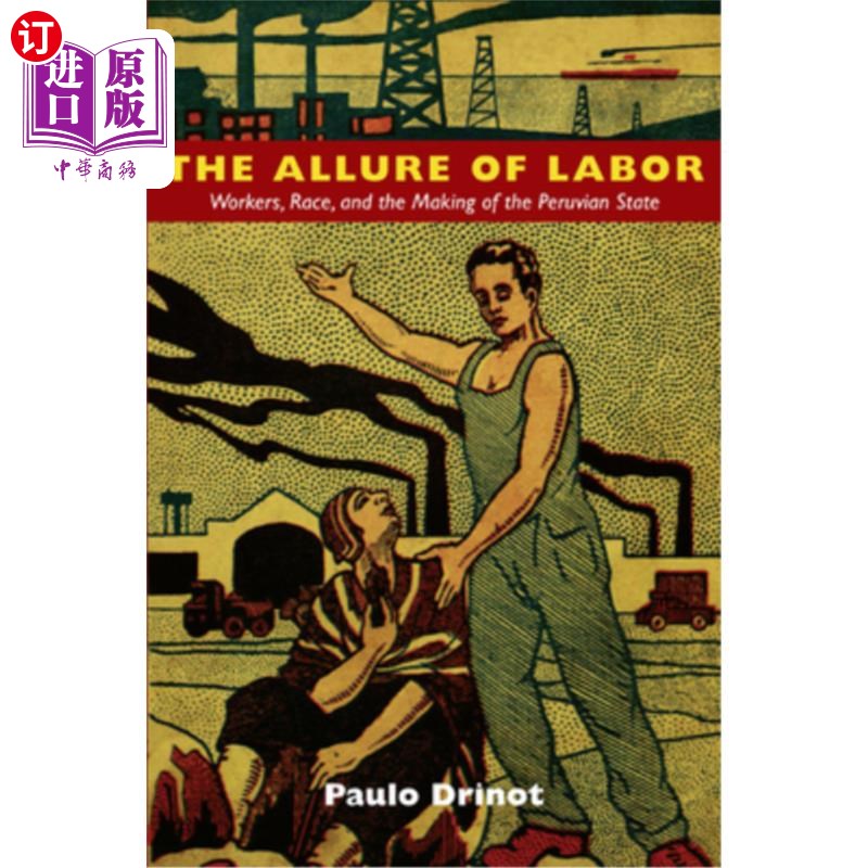 海外直订The Allure of Labor: Workers, Race, and the Making of the Peruvian State 《劳工的诱惑:工人、种族和秘鲁国家