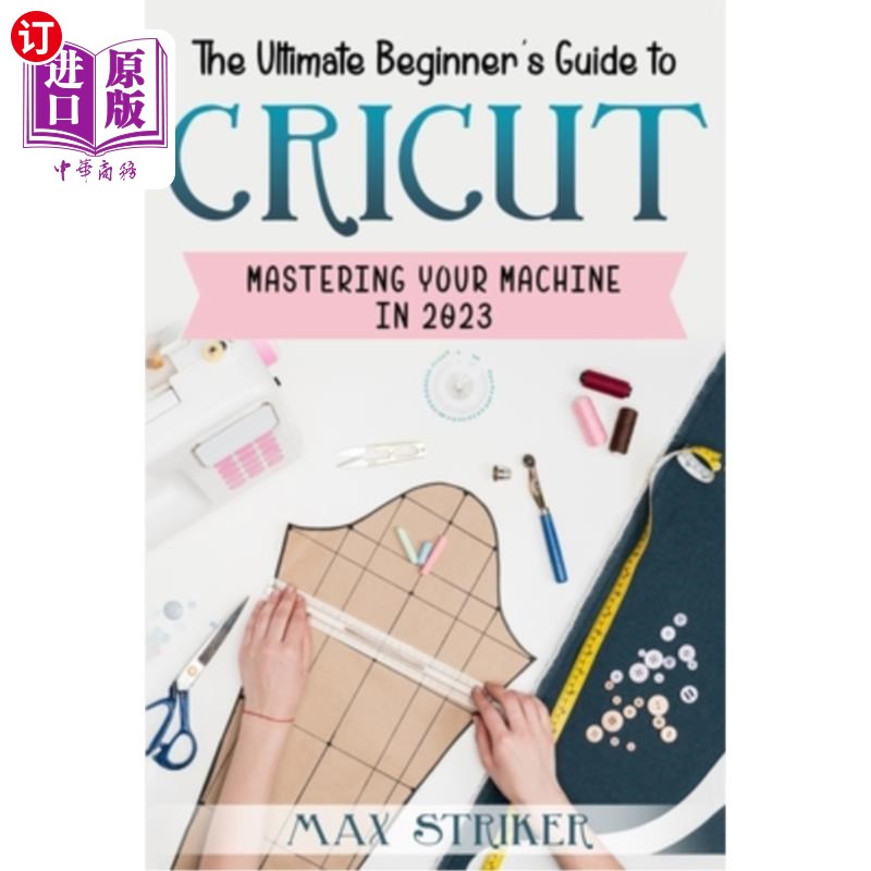 海外直订The Ultimate Beginner's Guide to Cricut: Mastering Your Machine in 2023 终极初学者指南:2023年掌握你的机器