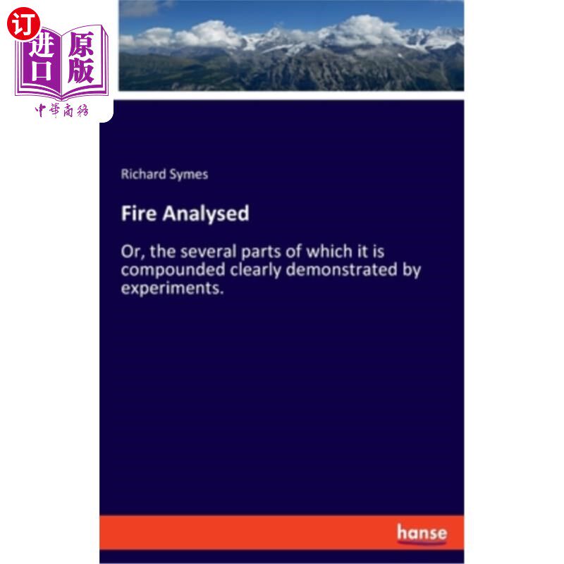 海外直订Fire Analysed: Or, the several parts of which it is compounded clearly demonstra 火分析:或者，用实验清楚地