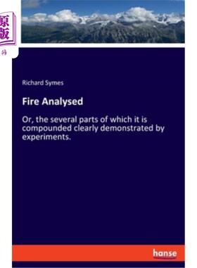 海外直订Fire Analysed: Or, the several parts of which it is compounded clearly demonstra 火分析:或者，用实验清楚地