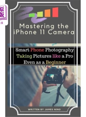 海外直订Mastering the iPhone 11 Camera: Smart Phone Photography Taking Pictures like a P 掌握iPhone 1