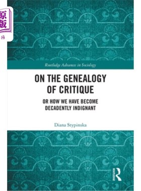 海外直订On the Genealogy of Critique: Or How We Have Become Decadently Indignant
