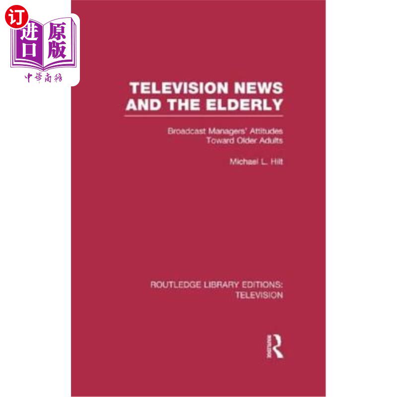 海外直订Television News and the Elderly: Broadcast Managers' Attitudes Toward Older Adul 电视新闻与老年人:广播经理