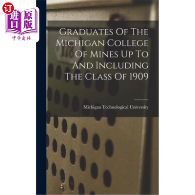 海外直订Graduates Of The Michigan College Of Mines Up To And Including The Class Of 1909 密歇根矿业学院1909届毕业生