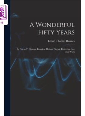 海外直订A Wonderful Fifty Years: By Edwin T. Holmes, President Holmes Electric Protectiv 《美好的五十年》:作者:埃德