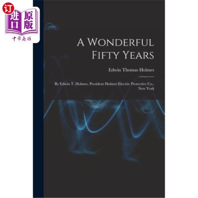海外直订A Wonderful Fifty Years: By Edwin T. Holmes, President Holmes Electric Protectiv 《美好的五十年》:作者:埃德