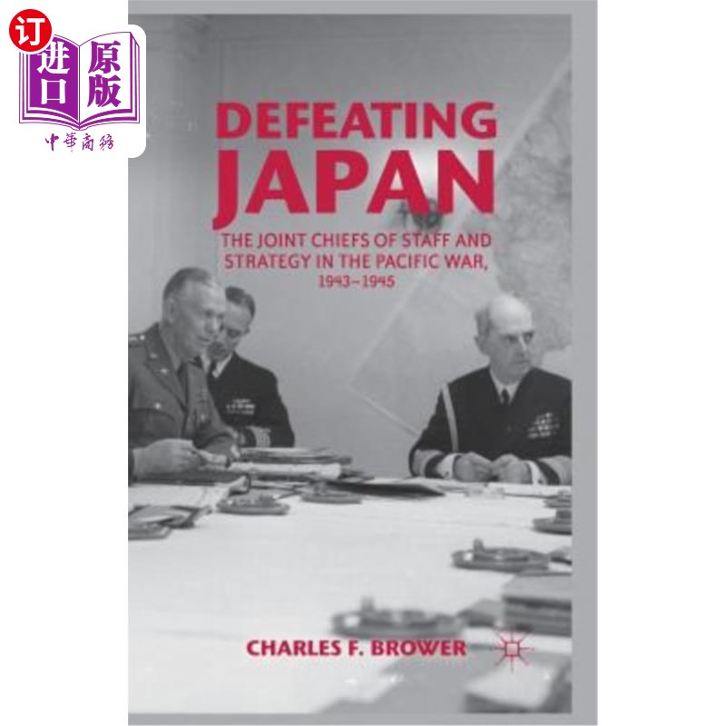 海外直订Defeating Japan: The Joint Chiefs of Staff and Strategy in the Pacific War, 1943 打败日本:太平洋战争的参谋