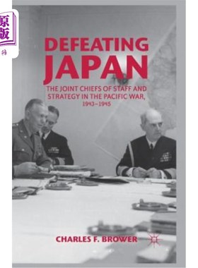 海外直订Defeating Japan: The Joint Chiefs of Staff and Strategy in the Pacific War, 1943 打败日本:太平洋战争的参谋