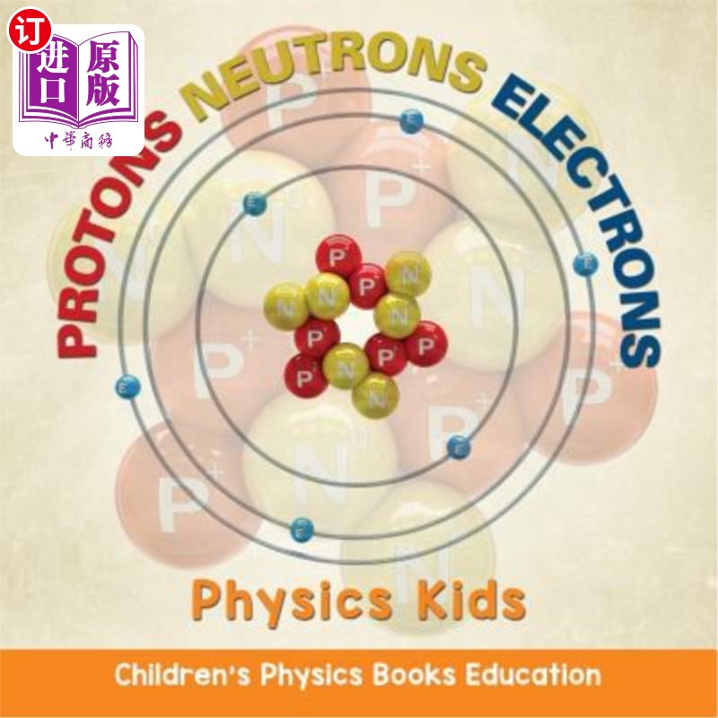 海外直订Protons Neutrons Electrons: Physics Kids Children's Physics Books Education 质子-中子-电子：物理儿童物理书