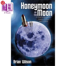 海外直订Honeymoon on the Moon: A Novel of Romance, Science Fiction, and Comedy 蜜月之旅：一部关于浪漫、科幻和喜剧的小说