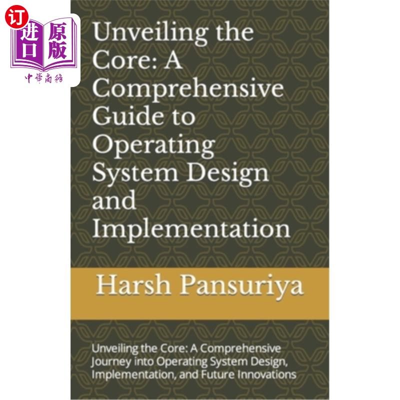 海外直订Unveiling the Core: A Comprehensive Guide to Operating System Design and Impleme 揭开核心：操作系统设计和实