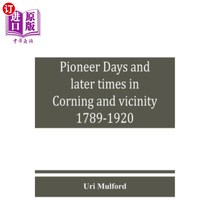 海外直订Pioneer days and later times in Corning and vicinity, 1789-1920 1789-1920年康宁及附近地区的拓荒时代