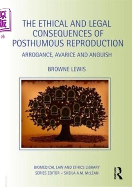 海外直订The Ethical and Legal Consequences of Posthumous Reproduction: Arrogance, Avaric 死后生育的伦理和法律后果:
