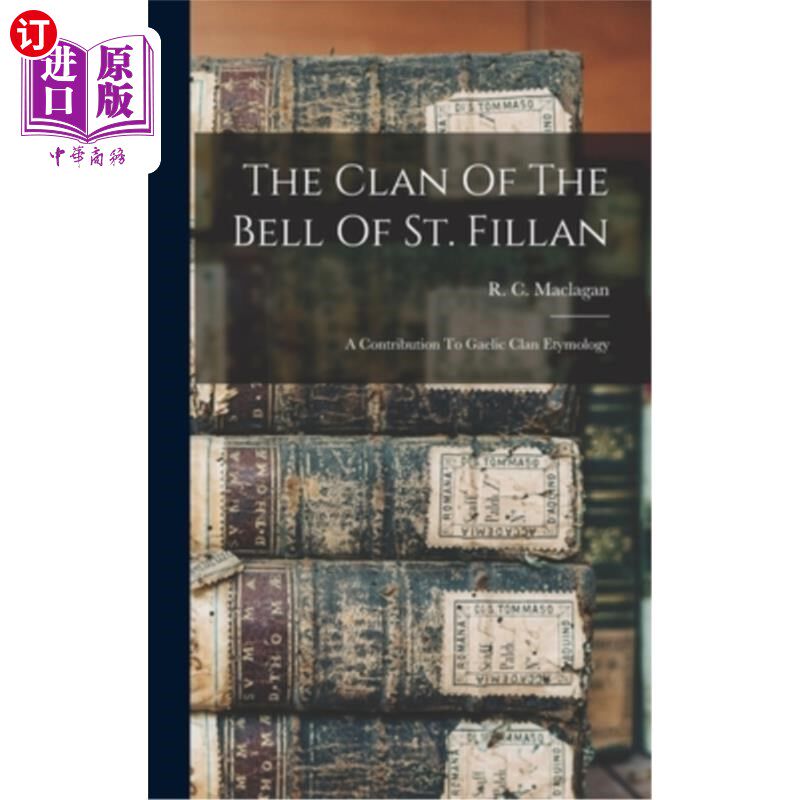海外直订The Clan Of The Bell Of St. Fillan: A Contribution To Gaelic Clan Etymology 圣菲兰钟的氏族:对盖尔语氏族词源