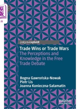 海外直订Trade Wins or Trade Wars: The Perceptions and Knowledge in the Free Trade Debate 贸易胜利还是贸易战争:自由