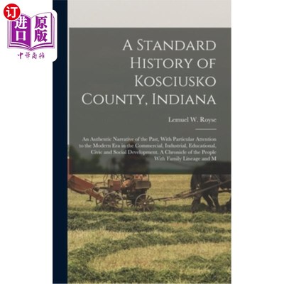 海外直订A Standard History of Kosciusko County, Indiana: An Authentic Narrative of the P 印第安纳州科修斯科县的标准