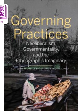 海外直订Governing Practices: Neoliberalism, Governmentality, and the Ethnographic Imagin 治理实践:新自由主义、治理
