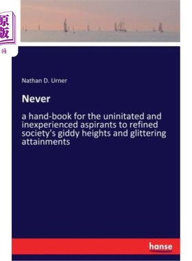 海外直订Never: a hand-book for the uninitated and inexperienced aspirants to refined soc 《永不》是一本为那些没有经