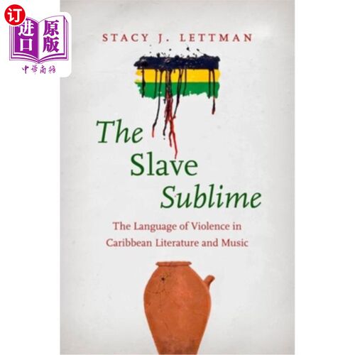 海外直订The Slave Sublime: The Language of Violence in Caribbean Literature and Music 奴隶的崇高:加勒比文学和音乐中