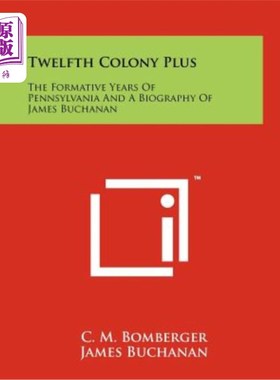 海外直订Twelfth Colony Plus: The Formative Years of Pennsylvania and a Biography of Jame 第十二殖民地加：宾夕法尼亚