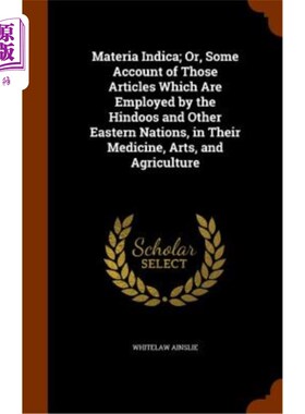 海外直订Materia Indica; Or, Some Account of Those Articles Which Are Employed by the Hin 印度本草；或者，有人提到印