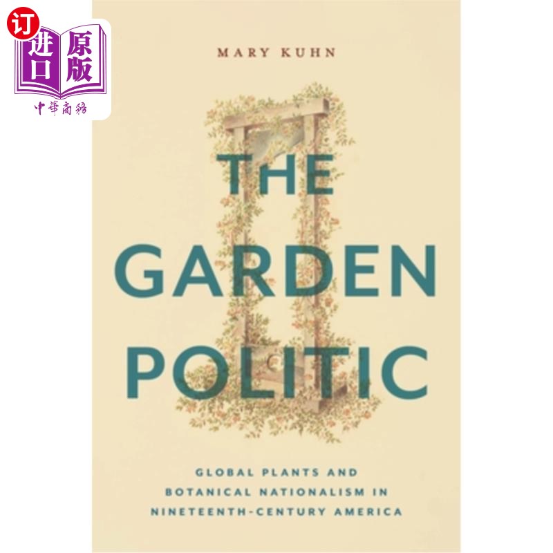 海外直订The Garden Politic: Global Plants and Botanical Nationalism in Nineteenth-Centur 花园政策:19世纪美国的全球