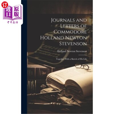 海外直订Journals and Letters of Commodore Holland Newton Stevenson: Together With a Sket 霍兰·牛顿·史蒂文森准将的日