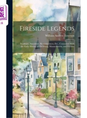 海外直订Fireside Legends: Incidents, Anecdotes, Reminiscences, Etc., Connected With the  《炉边传说：与麻萨诸塞州菲